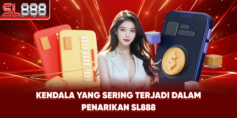 Kendala yang Sering Terjadi dalam Penarikan SL888